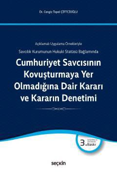 Açıklamalı Uygulama ÖrnekleriyleCumhuriyet Savcısının Kovuşturmaya Yer Olmadığına Dair Kararı ve Kararın Denetimi Savcılık Kurumunun Hukuki Statüsü Bağlamında