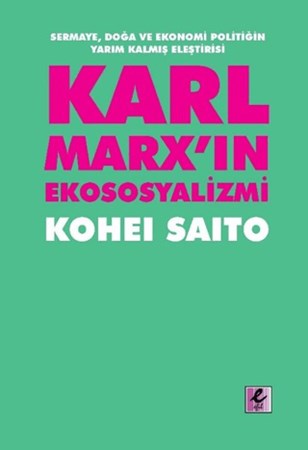 Karl Marx’ın Ekososyalizmi / Sermaye, Doğa ve Ekonomi Politiğin Yarım Kalmış Eleştirisi