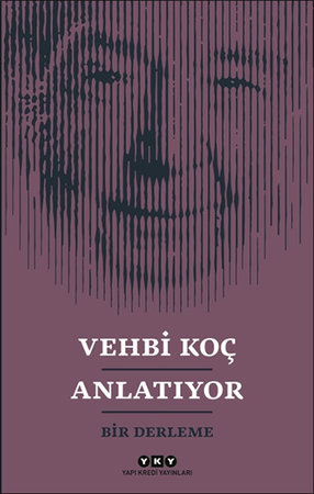 Vehbi Koç Anlatıyor- Bir Derleme