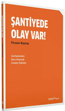 Şantiyede Olay Var!  Şantiyelerden Ders Alınacak Sıradışı Öyküler 