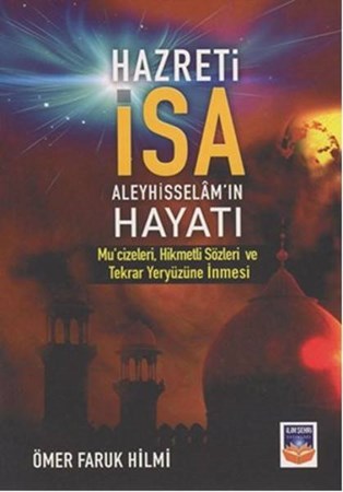 Hazreti İsa A.s. Hayatı Mu'cizeleri, Hikmetli Sözleri Ve Tekrar Yeryüzüne İnmesi