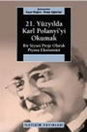 21. Yüzyılda Karl Polanyi'yi Okumak  Bir Siyasal Proje Olarak Piyasa Ekonomisi