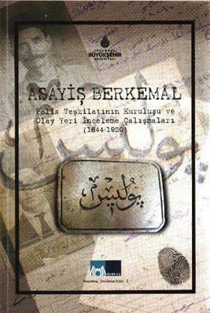 Asayiş Berkemal Polis Teşkilatının Kuruluşu Ve Olay Yeri İnceleme Çalışmaları 1844 1905