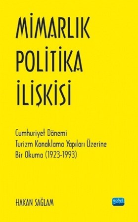 Mimarlik - Politika İlişkisi - Cumhuriyet Dönemi Turizm Konaklama Yapıları Üzerine Bir Okuma (1923-1993)