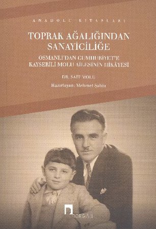 Toprak Ağalığından Sanayiciliğe  Osmanlı'dan Cumhuriyet'e Kayserili Molu Ailesinin Hikayesi