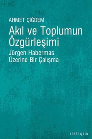 Akıl Ve Toplumun Özgürleşimi Jürgen Habermas Üzerine Bir Çalışma