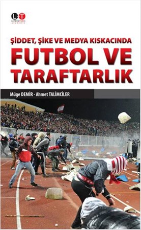 Şiddet, Şike Ve Medya Kıskacında Futbol Ve Taraftarlık