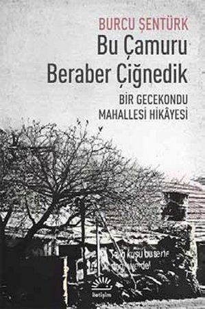 Bu Çamuru Beraber Çiğnedik  Bir Gecekondu Mahallesi Hikayesi