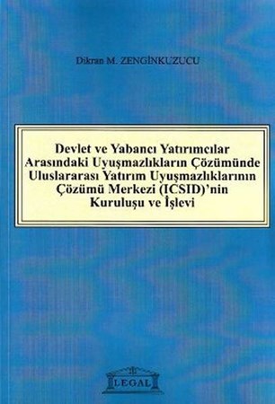 Devlet Ve Yabancı Yatırımcılar Arasındaki Uyuşmazlıkların Çözümünde Uluslarası Yatırım Uyuşmazlıklar
