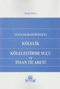 Uluslararası Hukukta Kölelik Köleleştirme Suçu ve İnsan Ticareti