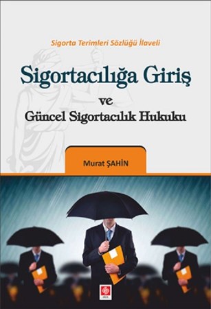 Sigortacılığa Giriş ve Güncel Sigortacılık Hukuku / Sigorta Terimleri Sözlüğü İlaveli