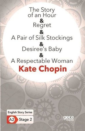 The Story of an Hour - Regret - A Pair of Silk Stockings - Desiree’s Baby - A Respectable Woman