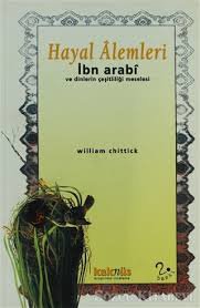 Hayal Alemleri - İbn Arabi ve Dinlerin Çeşitliliği Meselesi