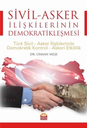 Sivil-Asker İlişkilerinin Demokratikleşmesi: Türk Sivil-Asker İlişkilerinde Demokratik Kontrol-Askeri Etkililik