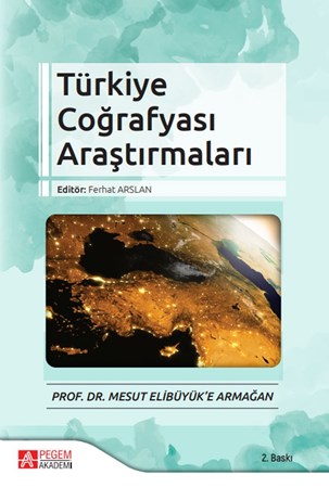 Türkiye Coğrafyası Araştırmaları - Prof. Dr. Mesut Elibüyük’E Armağan