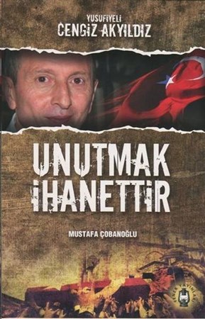 Unutmak İhanettir Yusufiyeli Cengiz Akyıldız