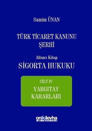 Türk Ticaret Kanunu Şerhi Altıncı Kitap - Sigorta Hukuku Cilt 4 Yargıtay Kararları