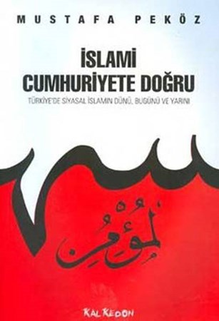 İslami Cumhuriyete Doğru Türkiye'de Siyasal İslamın Dünü Bugünü Yarını