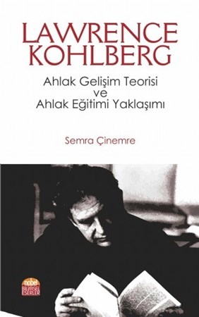 Lawrence Kohlberg: Ahlak Gelişim Teorisi Ve Ahlak Eğitimi Yaklaşımı