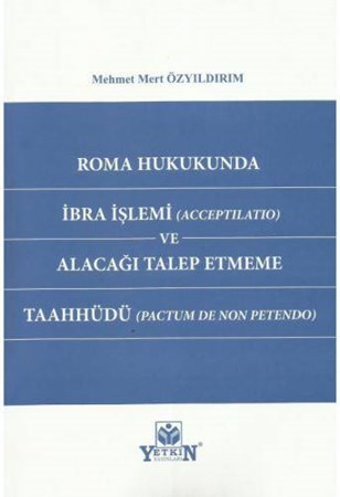 Roma Hukukunda İbra İşlemi (Acceptılatıo) ve Alacağı Talep Etmeme Taahhüdü (Pactum De Non Petendo)