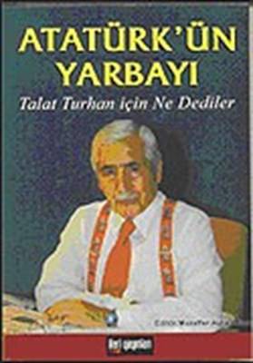 Atatürk'ün Yarbayı Talat Turhan İçin Ne Dediler