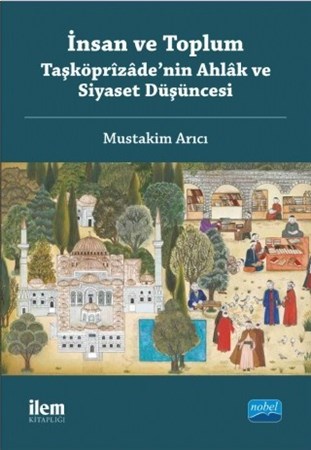 İnsan Ve Toplum: Taşköprîzâde’Nin Ahlâk Ve Siyaset Düşüncesi