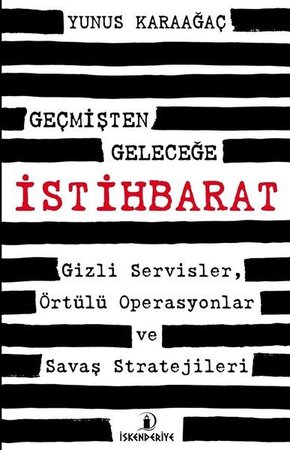 Geçmişten Geleceğe İstihbarat - Gizli Servisler, Örtülü Operasyonlar ve Savaş Stratejileri