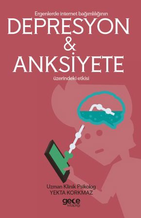 Ergenlerde İnternet Bağımlılığının Depresyon ve Anksiyete Üzerindeki Etkisi