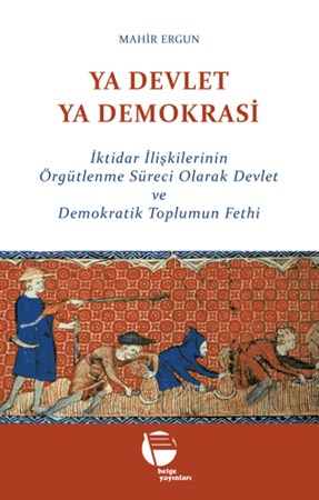 Ya Devlet Ya Demokrasi İktidar İlişkilerinin Örgütlenme Süreci Olarak Devlet ve Demokratik Toplumun Fethi