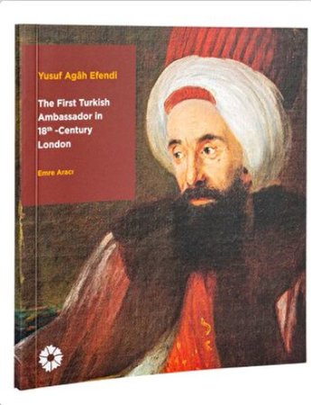 Yusuf Agâh Efendi - The First Turkish Ambassador in 18th Century London