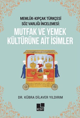 Memlük- Kıpçak Türkçesi Söz Varlığı İncelemesi: Mutfak ve Yemek Kültürüne Ait İsimler