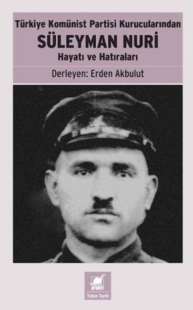 Türkiye Komünist Partisi Kurucularından Süleyman Nuri: Hayatı ve Hatıraları