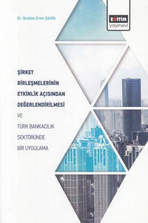 Şirket Birleşmelerinin Etkinlik Açısından Değerlendirilmesi ve Türk Bankacılık Sektöründe
