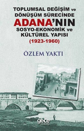Toplumsal Değişim Ve Dönüşüm Sürecinde Adana'nın Sosyo Ekonomik Ve Kültürel Yapısı 1923 1960