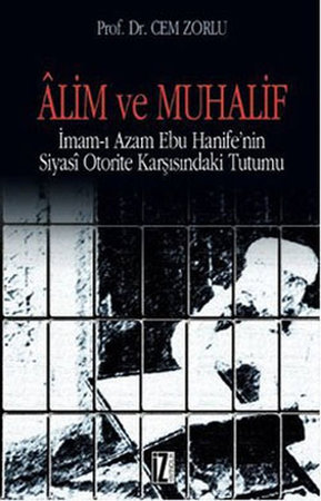 Alim ve Muhalif  İmam-ı Azam Ebu Hanife'nin Siyasi Otorite Karşısında Tutumu