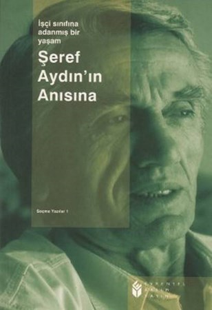 Şeref Aydının Anısınaişçi Sınıfına Adanmış Bir Yaşam Seçme Yazılar 1