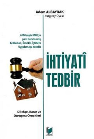 İhtiyati Tedbir / 6100 sayılı HMK'ya göre Hazırlanmış Açıklamalı, Örnekli, İçtihatlı, Uygulamaya Yönelik