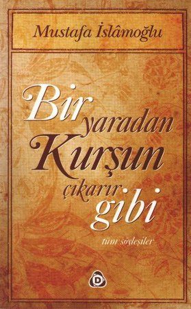 Bir Yaradan Kurşun Çıkarır Gibi / Tüm Söyleşiler
