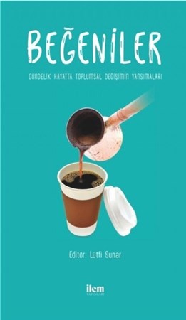 Beğeniler - Gündelik Hayatta Toplumsal Değişimin Yansımaları