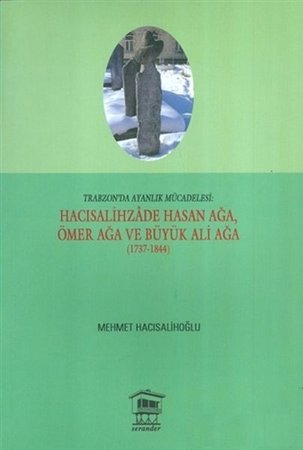 Trabzon'da Ayanlık Mücadelesi : Hacısalihzade Hasan Ağa, Ömer Ağa ve Büyük Ali Ağa (1737-1844)