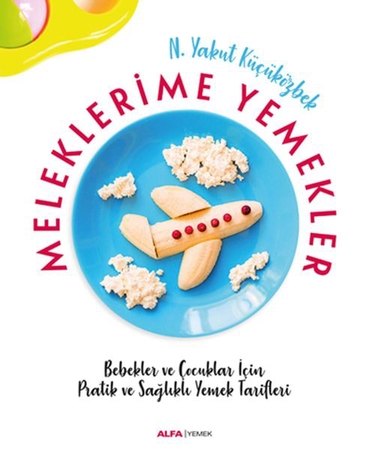 Meleklerimle Yemekler - Bebekler ve Çocuklar İçin Pratik ve Sağlıklı Yemek Tarifleri