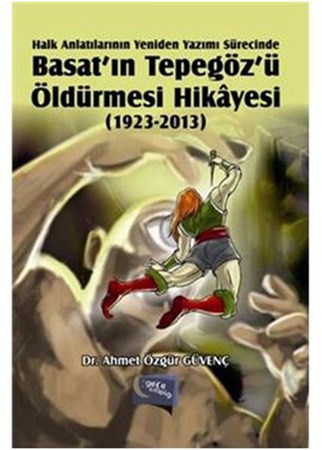 Halk Anlatılarının Yeniden Yazımı Sürecinde Basat'ın Tepegöz'ü Öldürmesi Hikayesi 1923 2013