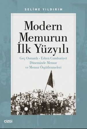 Modern Memurun İlk Yüzyılı (Genç Osmanlı Erken Cumhuriyet Döneminde Memur ve Memur Örgütlenmeleri)