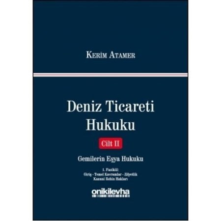 Deniz Ticareti Hukuku Cilt 2 - Gemilerin Eşya Hukuku 1. Fasikül : Giriş - Temel Kavramlar - Zilyetlik - Kanuni Rehin Hakları