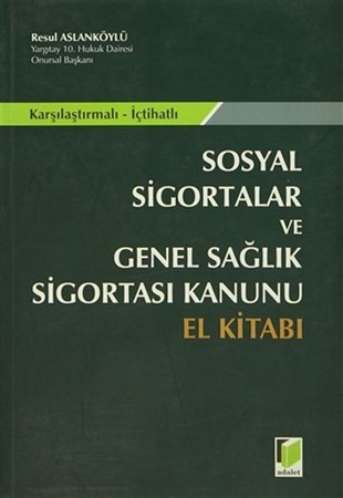 Sosyal Sigortalar Ve Genel Sağlık Sigortası Kanunu El Kitabı Karşılaştırmalı İçtihatlı