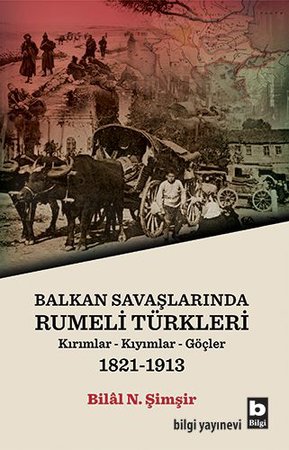 Rumeli Türkleri : Balkan Savaşlarında : Kırımlar Kıyımlar Göçler 1821-1913