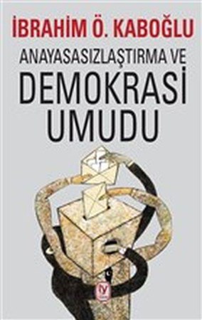 Anayasasızlaştırma Ve Demokrasi Umudu