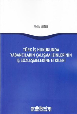 Türk İş Hukukunda Yabancıların Çalışma İzinlerinin İş Sözleşmelerine Etkileri