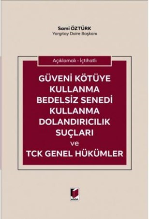 Açıklamalı - İçtihatlı Güveni Kötüye Kullanma Bedelsiz Senedi Kullanma Dolandırıcılık Suçları ve TCK Genel Hükümler