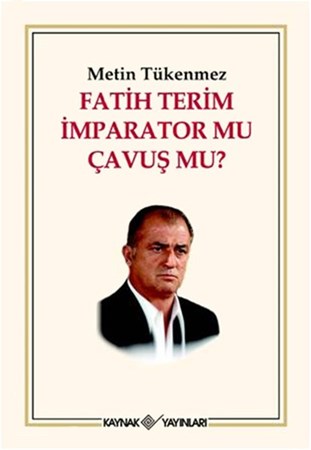 Fatih Terim İmparator Mu Çavuş Mu